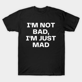 I'm not bad, I'm just mad T-Shirt